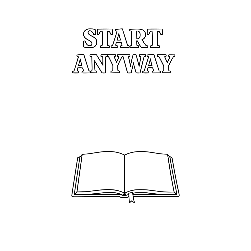 Minimalist black and white coloring page with bold outlined serif text centered at top: “START ANYWAY”. Below text, simple open journal illustration in thin line art. No shading, no gray tones. Large white space. Printable 8.5x11.