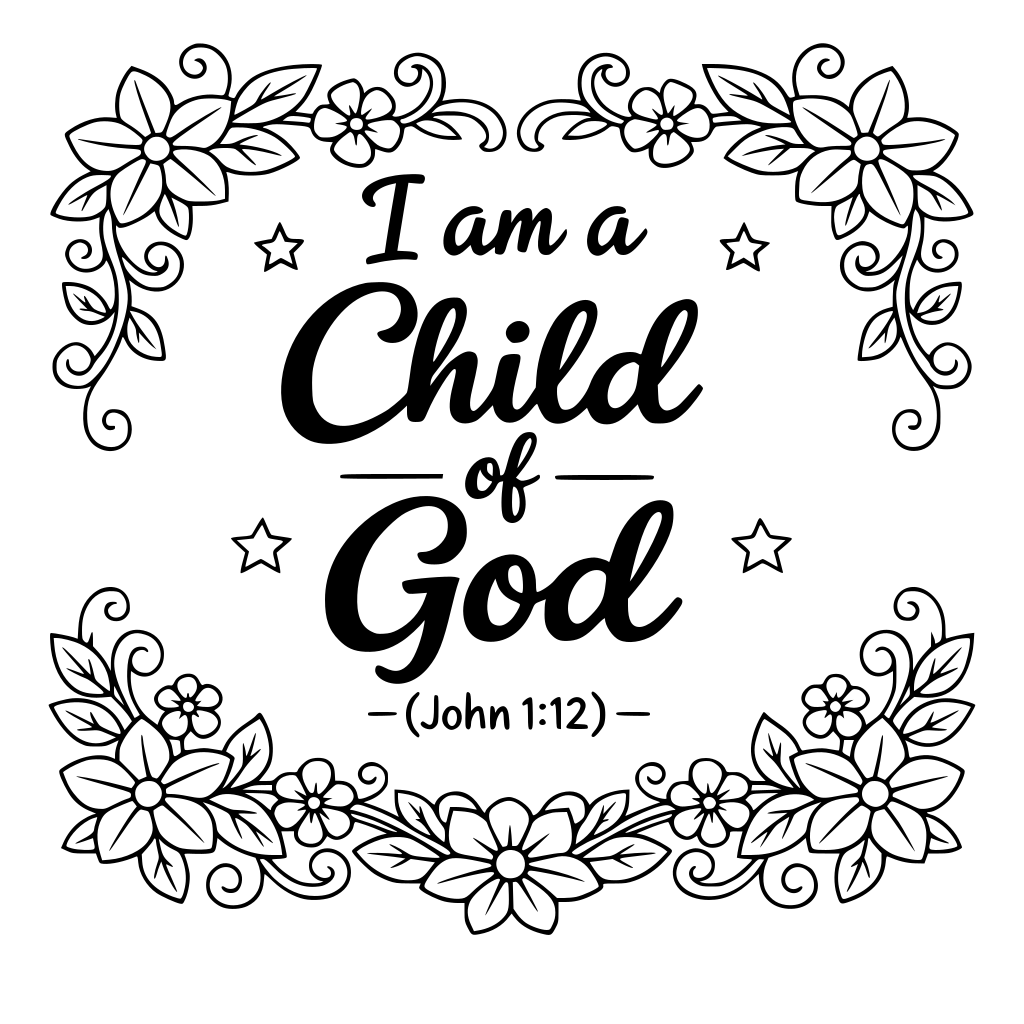 A colouring page of this scripture “ I am a child of God" (John 1:12) for 10-13 year old child featuring flowers and vines