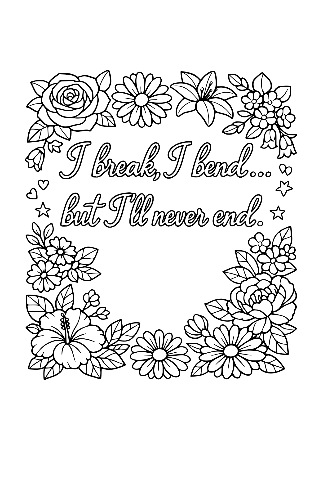 Hollowed cursive font “I break, I bend… but I’ll never end.” beautiful flowers bordering spaced out