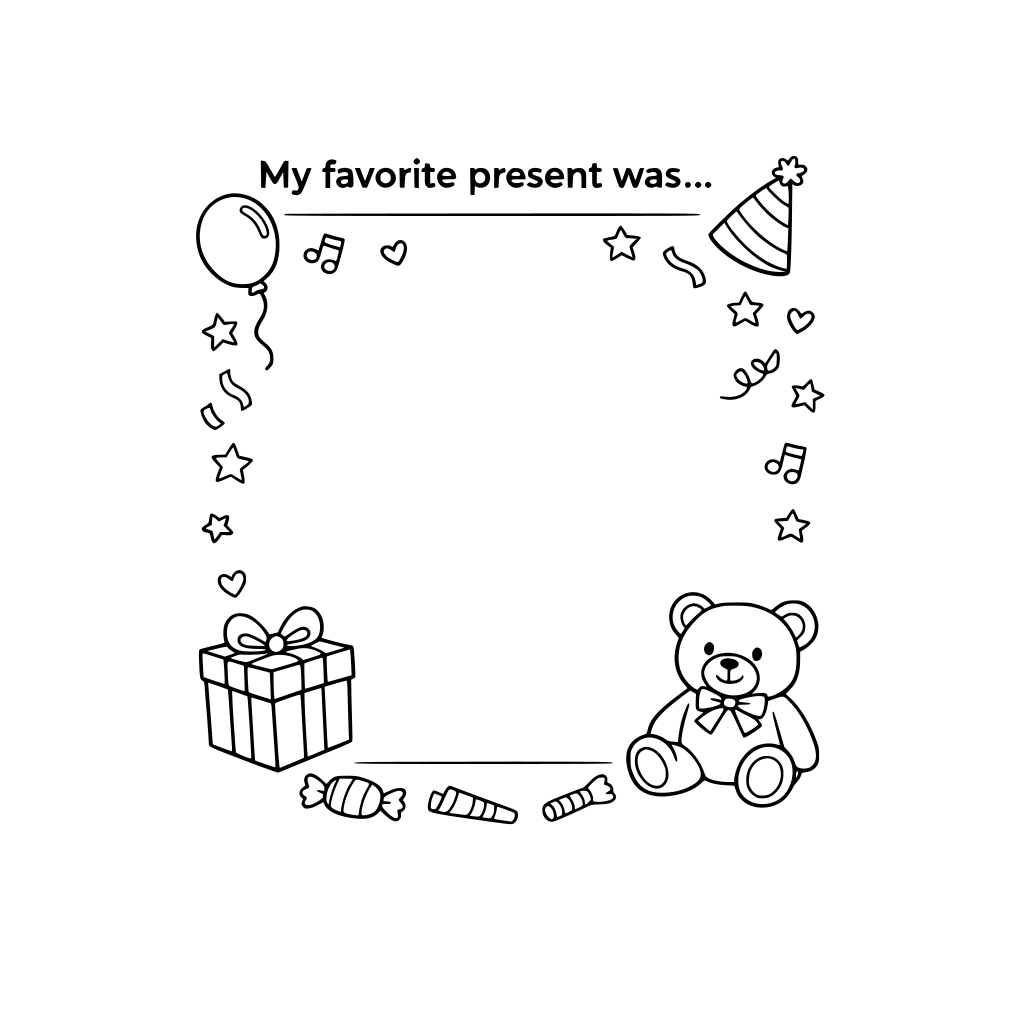 Create an easy black and white 8.5x11 inch monoline coloring page aesthetically pleasing for a 4-9 years old premium feel kids coloring book. Use font Montserrat Medium 18pt. Write " My favorite present was..." on the top of the page and leave a blank space for creative drawing.