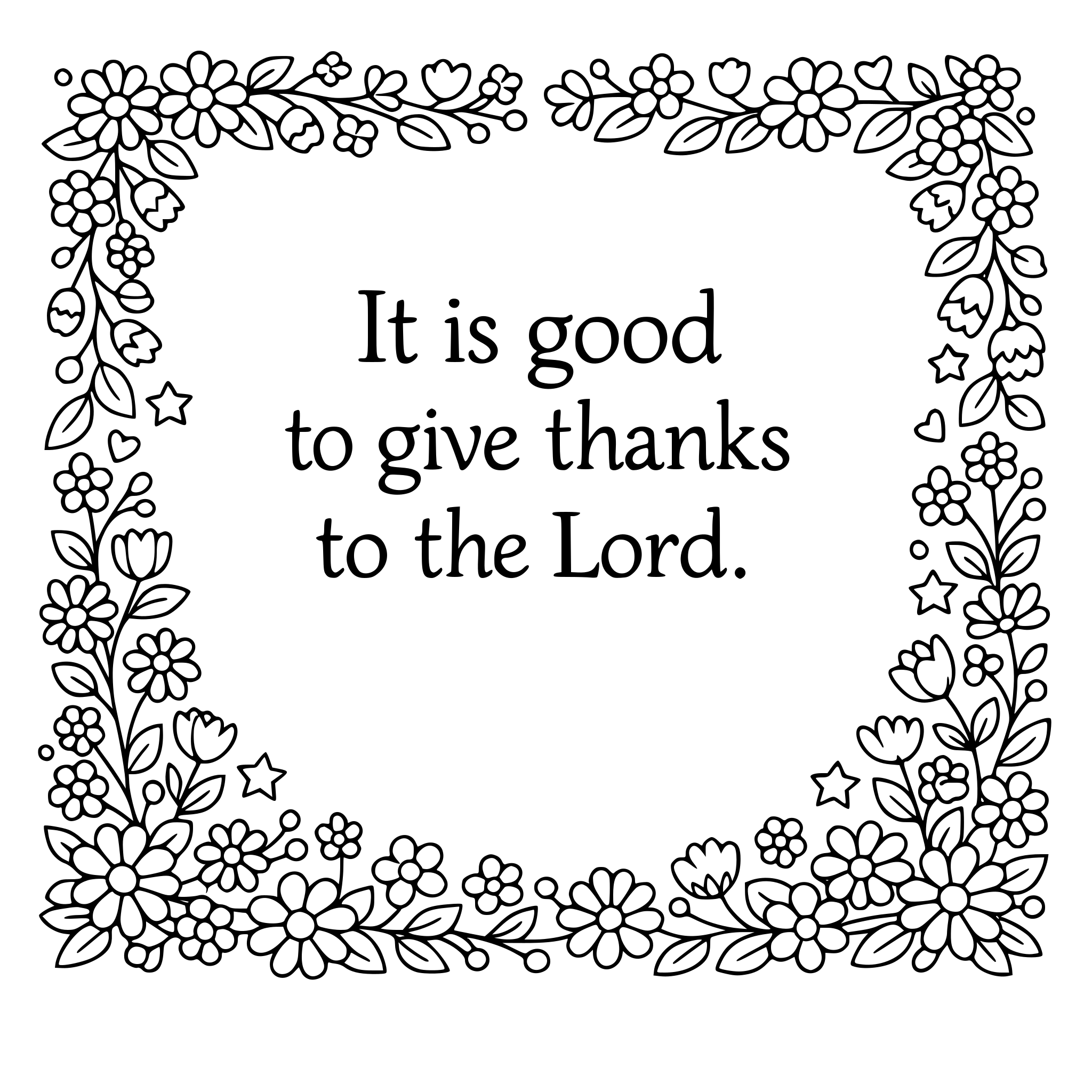 Tiny flower border with words centered in normal size "It is good to give thanks to the Lord."